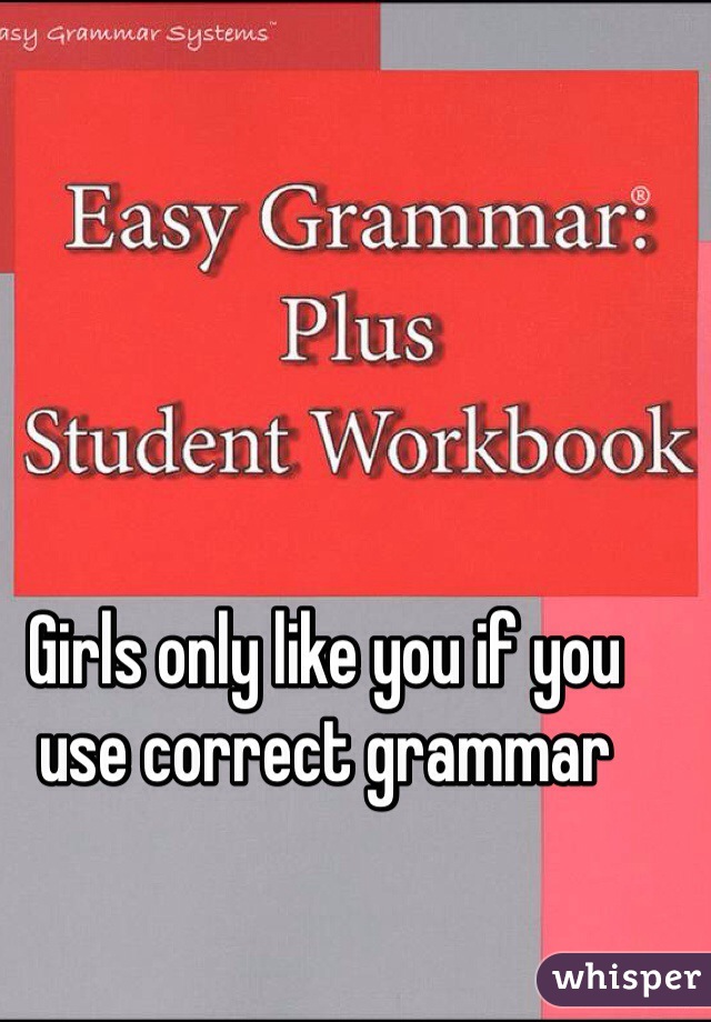 Girls only like you if you use correct grammar 