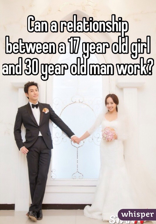 Can a relationship between a 17 year old girl and 30 year old man work? 