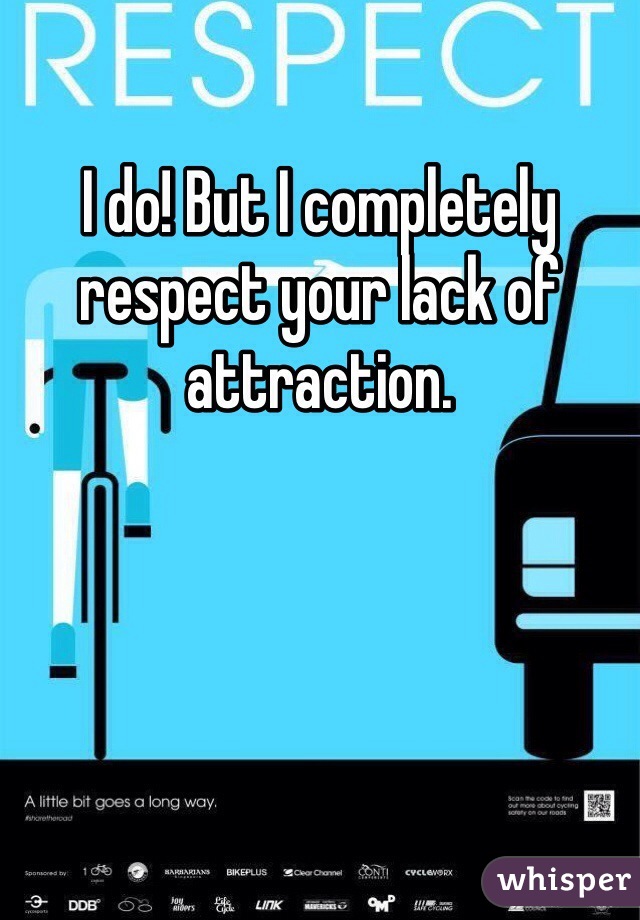 I do! But I completely respect your lack of attraction.