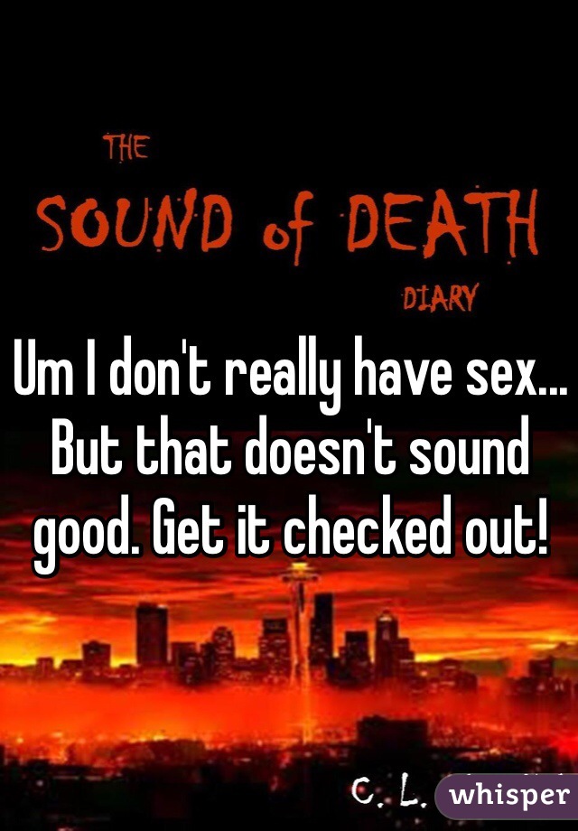 Um I don't really have sex...
But that doesn't sound good. Get it checked out!