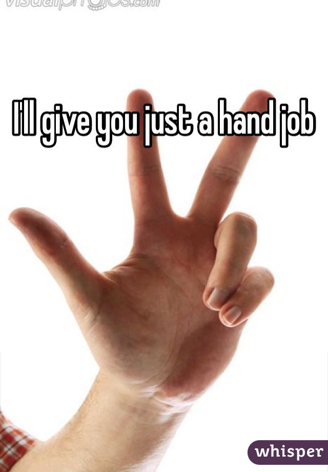 I'll give you just a hand job