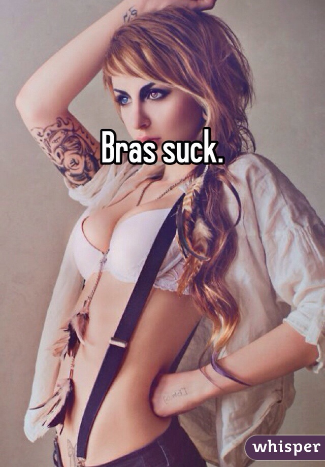 Bras suck. 