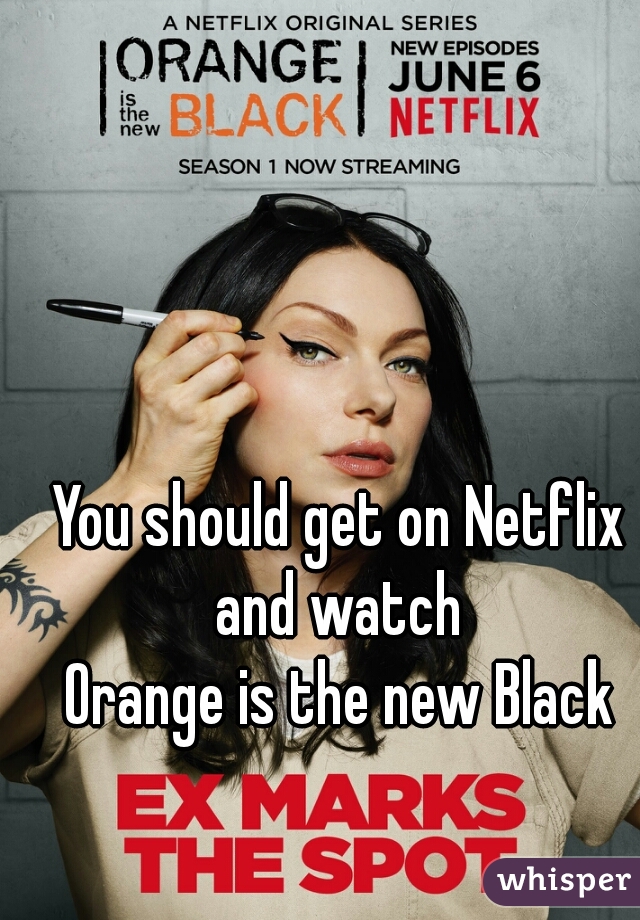 You should get on Netflix and watch 
Orange is the new Black