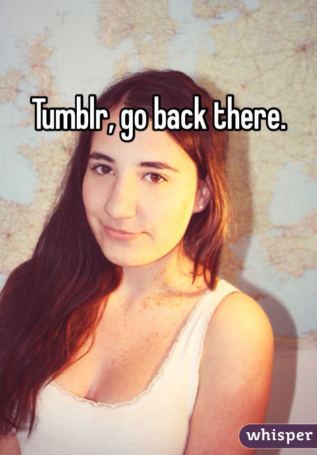 Tumblr, go back there.