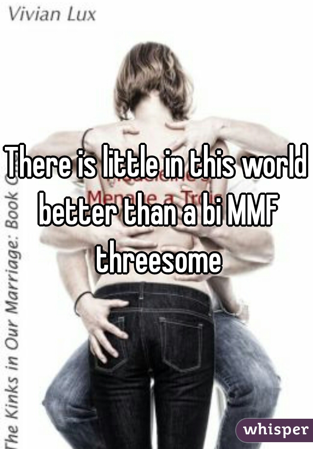 There is little in this world better than a bi MMF threesome