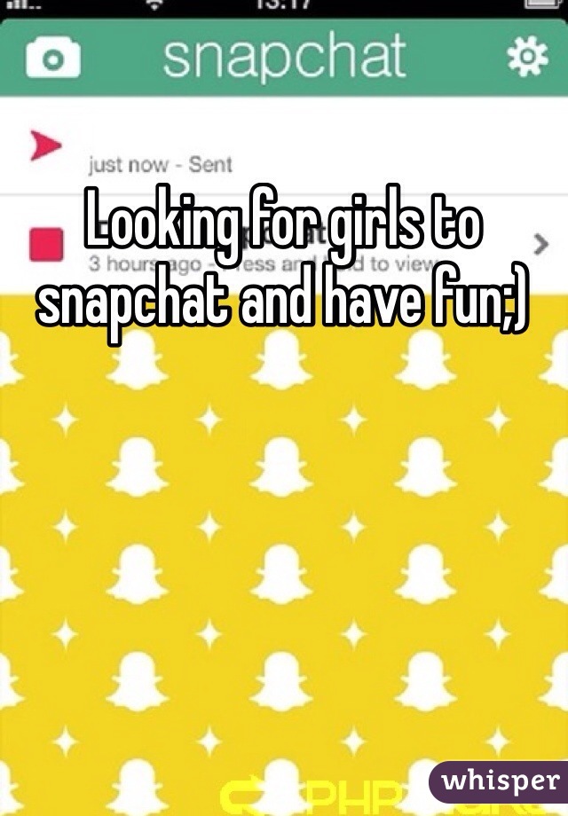 Looking for girls to snapchat and have fun;)