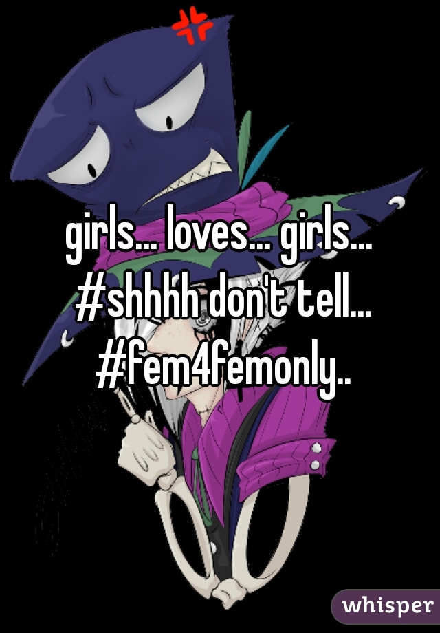 girls... loves... girls... #shhhh don't tell... #fem4femonly..