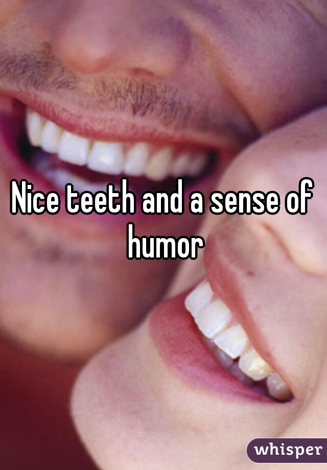 Nice teeth and a sense of humor