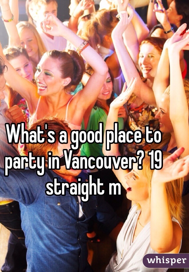 What's a good place to party in Vancouver? 19 straight m