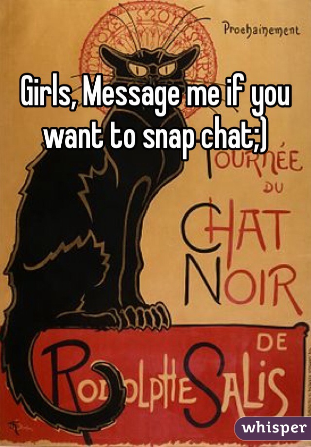 Girls, Message me if you want to snap chat;)