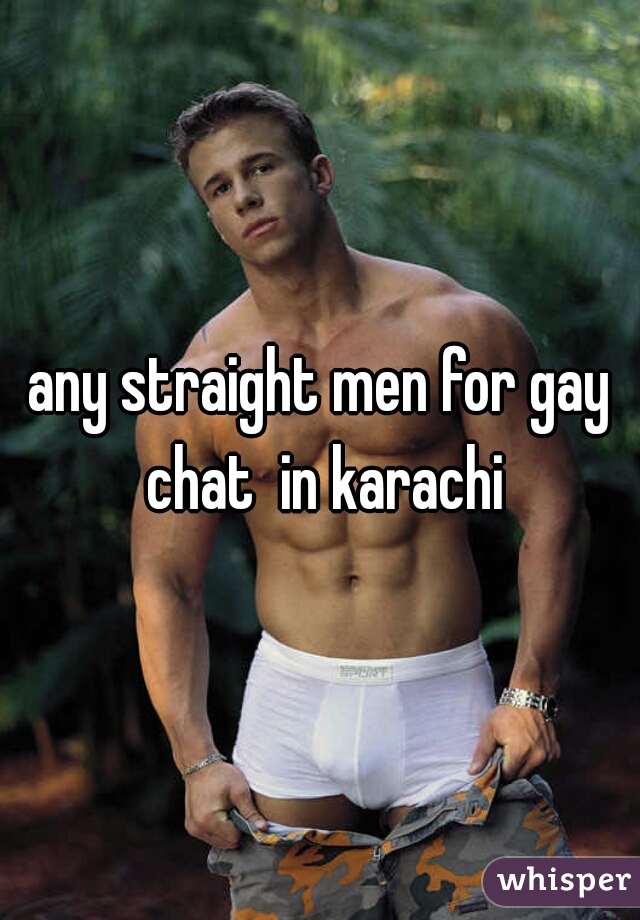 any straight men for gay chat  in karachi