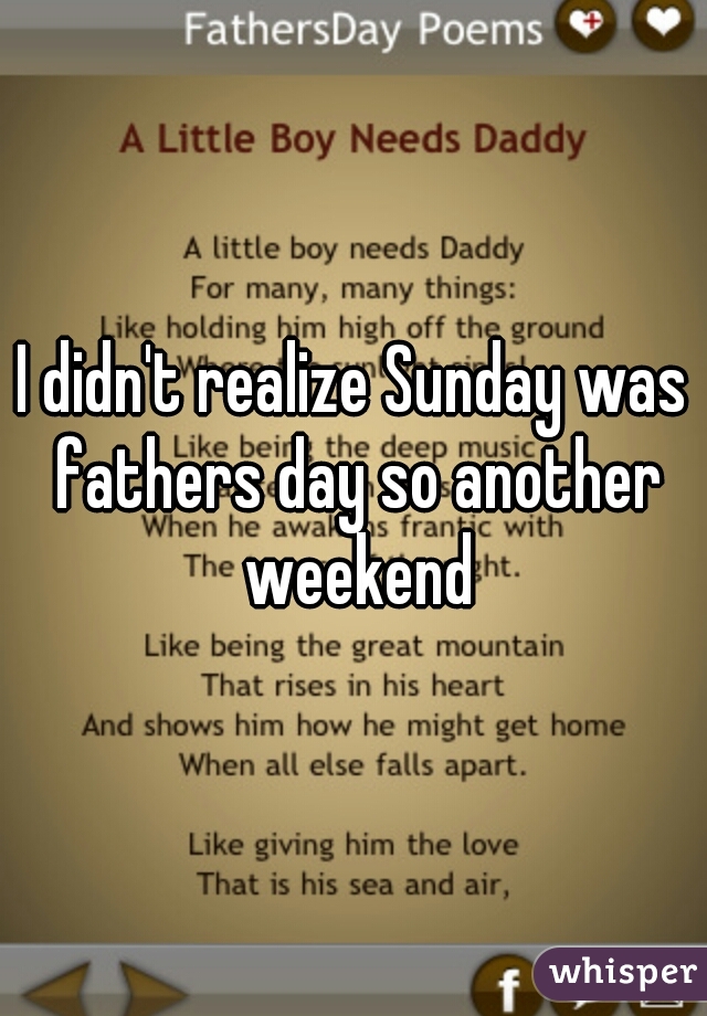 I didn't realize Sunday was fathers day so another weekend