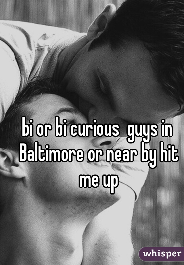 bi or bi curious  guys in Baltimore or near by hit me up