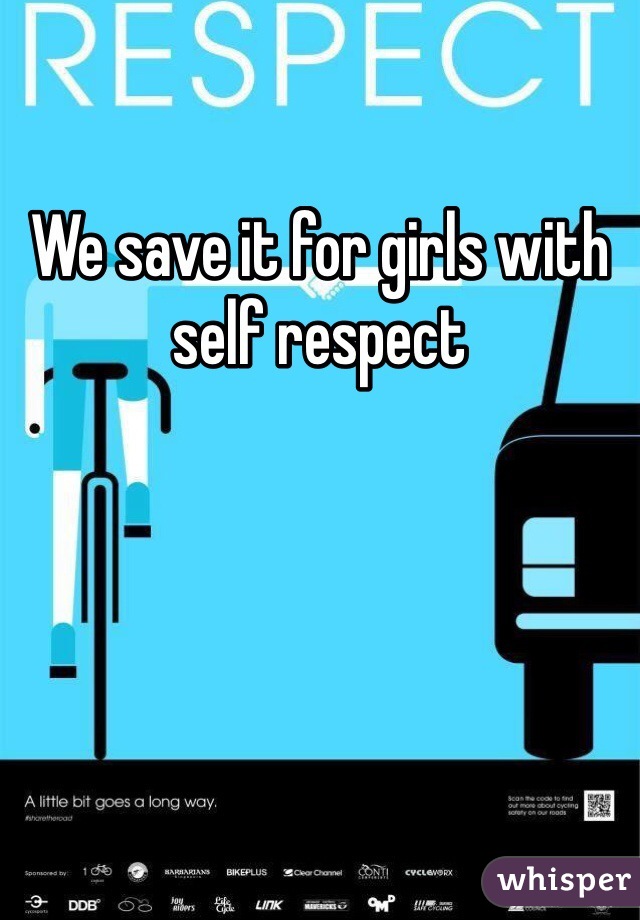 We save it for girls with self respect