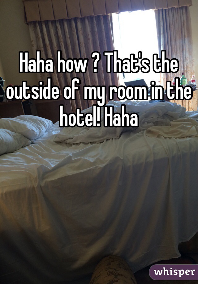 Haha how ? That's the outside of my room in the hotel! Haha 