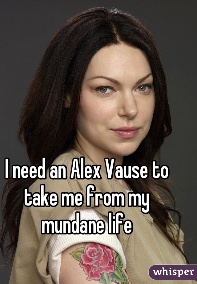 I need an Alex Vause to take me from my mundane life