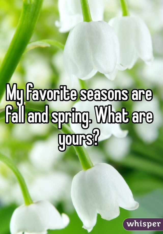 My favorite seasons are fall and spring. What are yours? 