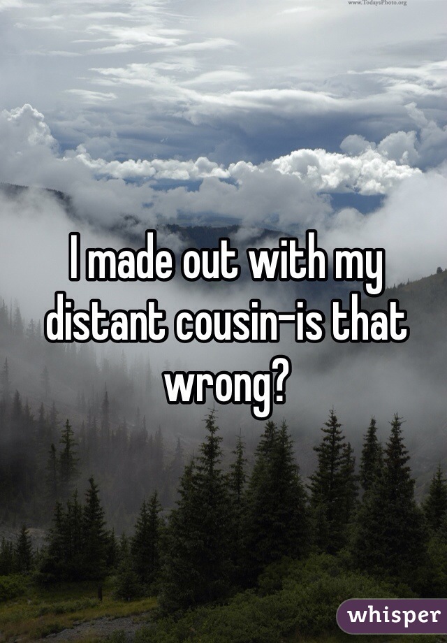 I made out with my distant cousin-is that wrong? 