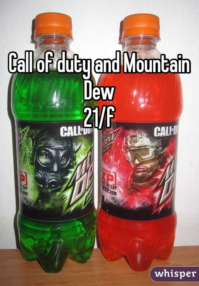 Call of duty and Mountain Dew 
21/f