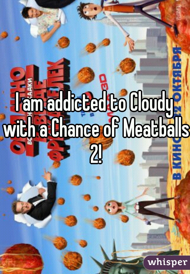 I am addicted to Cloudy with a Chance of Meatballs 2!