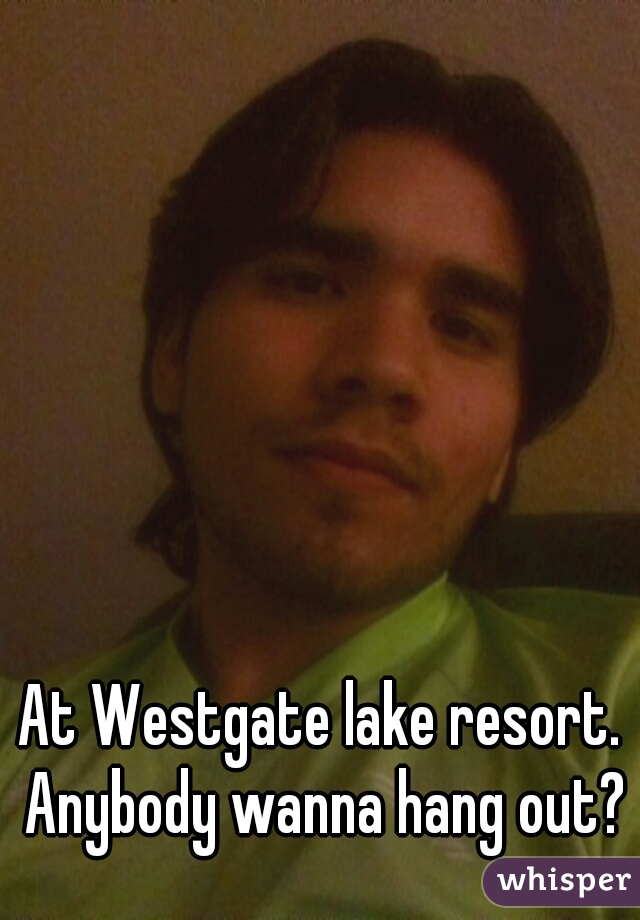 At Westgate lake resort. Anybody wanna hang out?