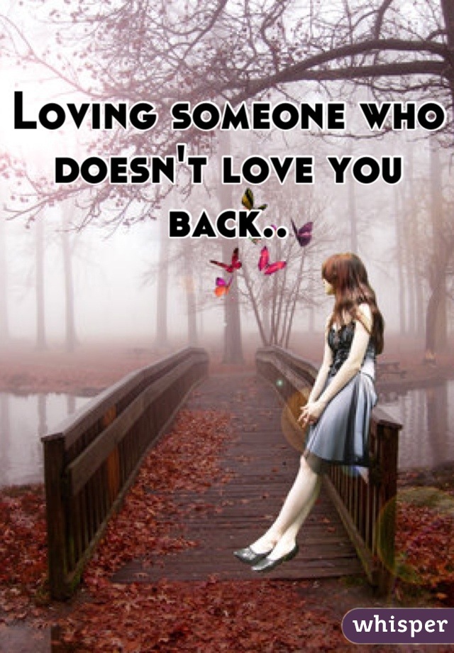 Loving someone who doesn't love you back..