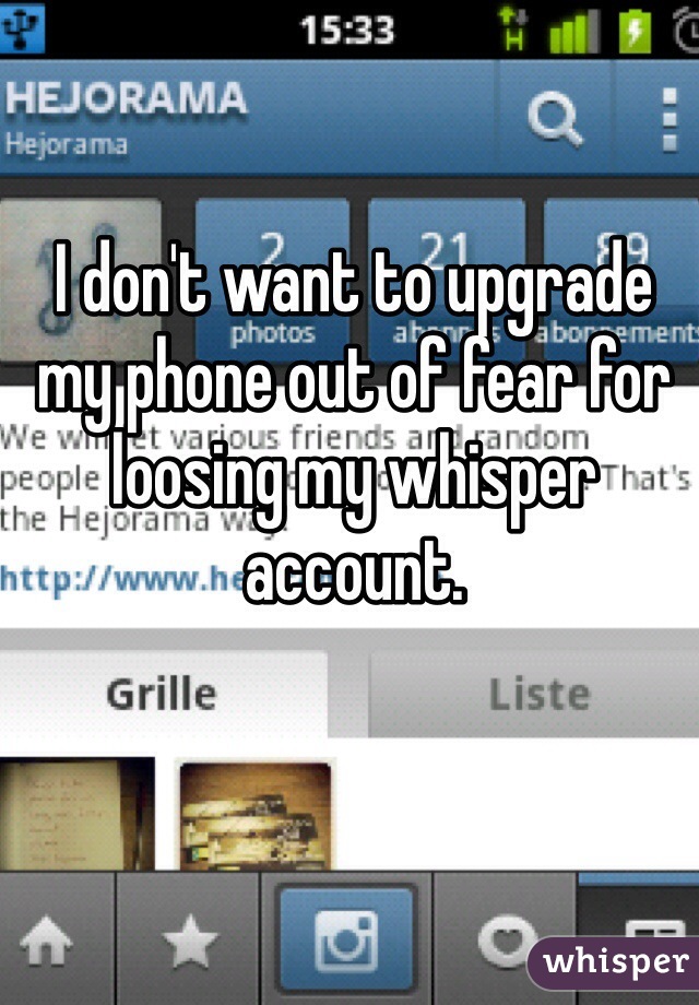 I don't want to upgrade my phone out of fear for loosing my whisper account.