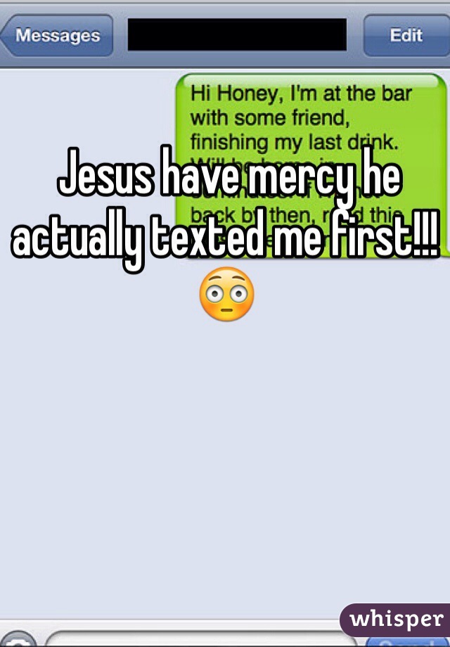  Jesus have mercy he actually texted me first!!! 😳 