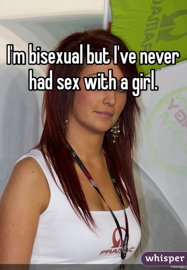 I'm bisexual but I've never had sex with a girl.