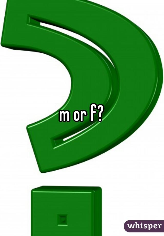 m or f?