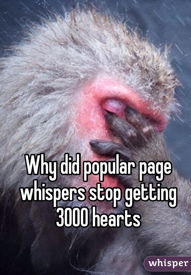 Why did popular page whispers stop getting 3000 hearts