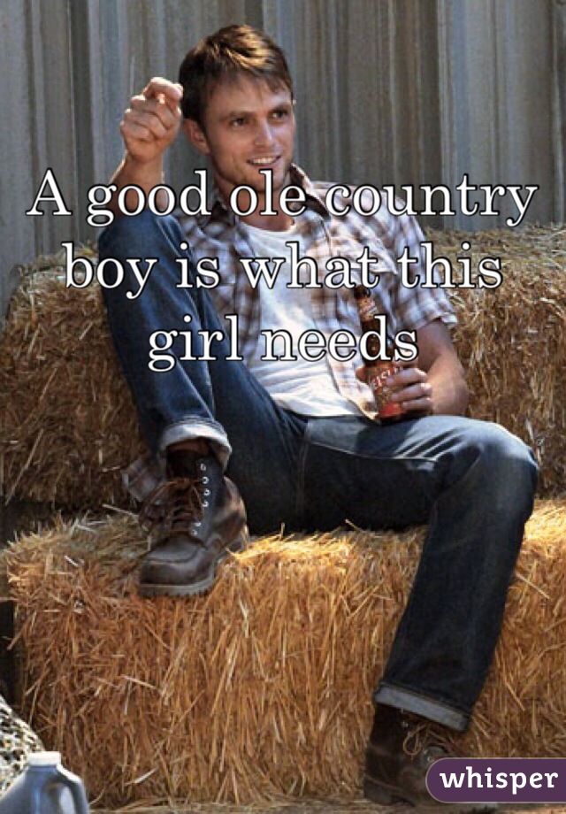 A good ole country boy is what this girl needs 