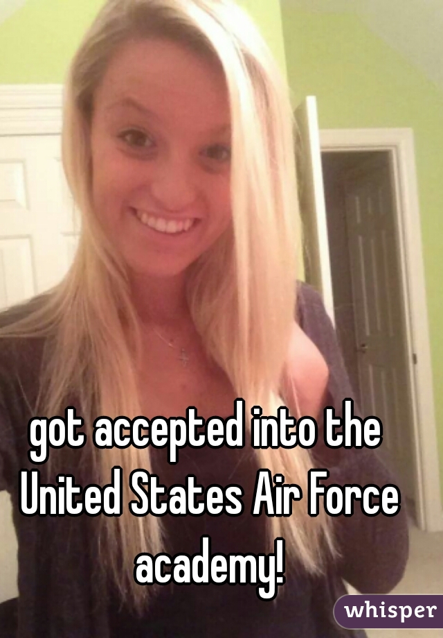 got accepted into the United States Air Force academy!