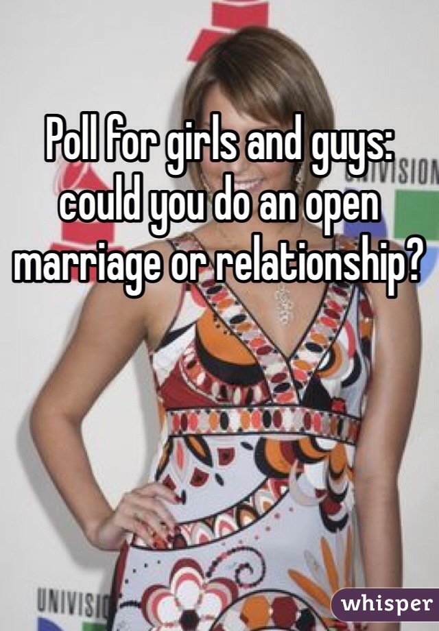 Poll for girls and guys: could you do an open marriage or relationship? 