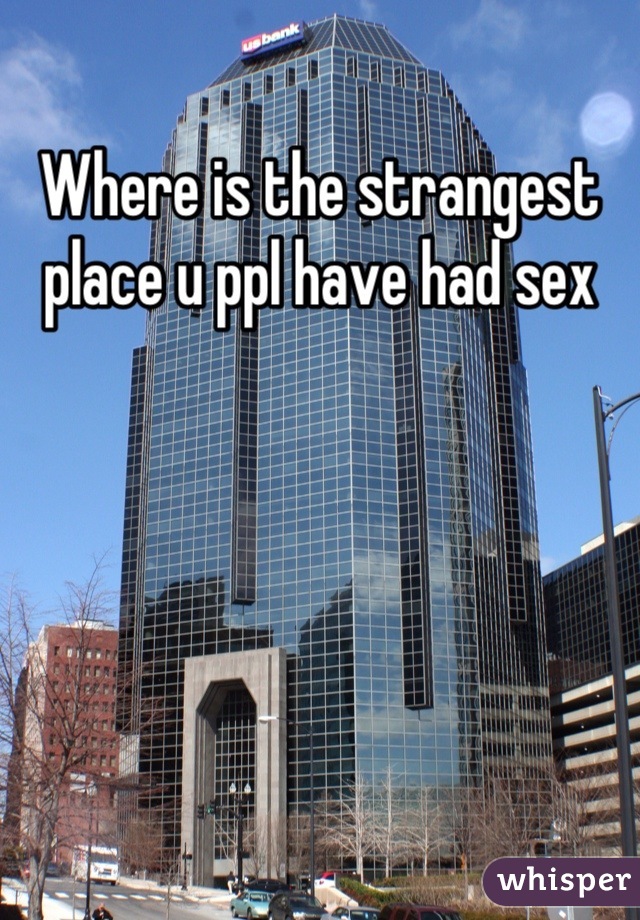 Where is the strangest place u ppl have had sex