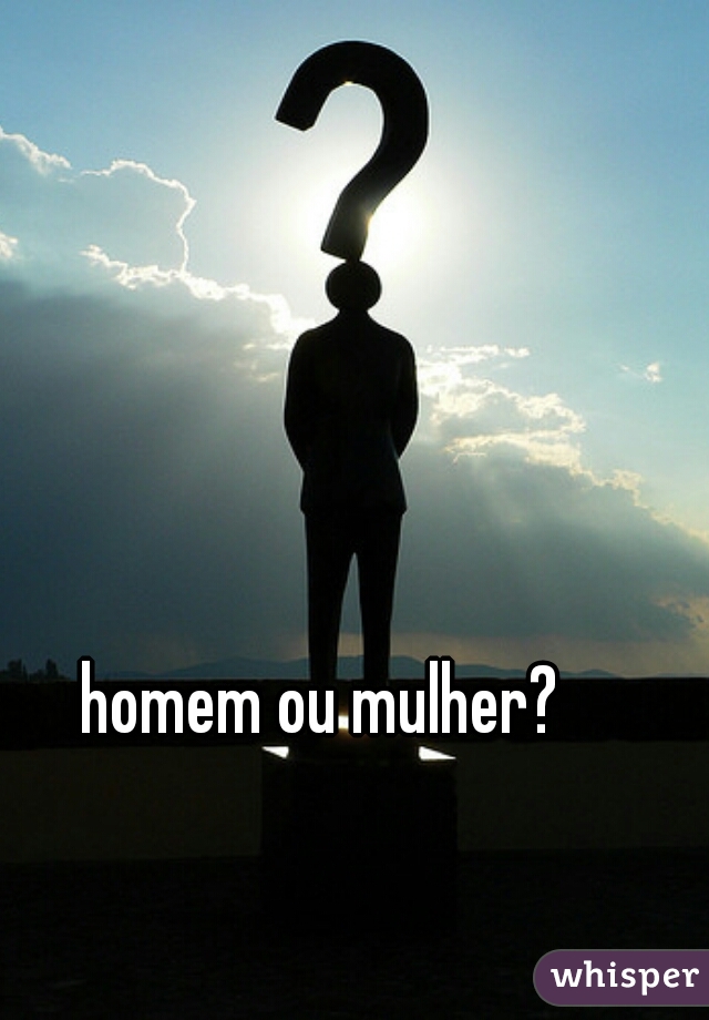 homem ou mulher?