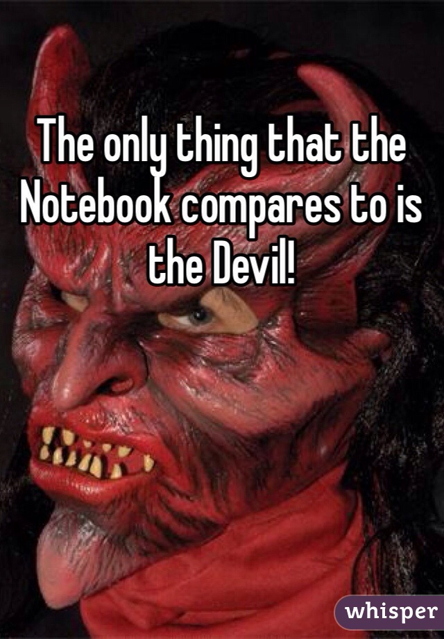 The only thing that the Notebook compares to is the Devil! 