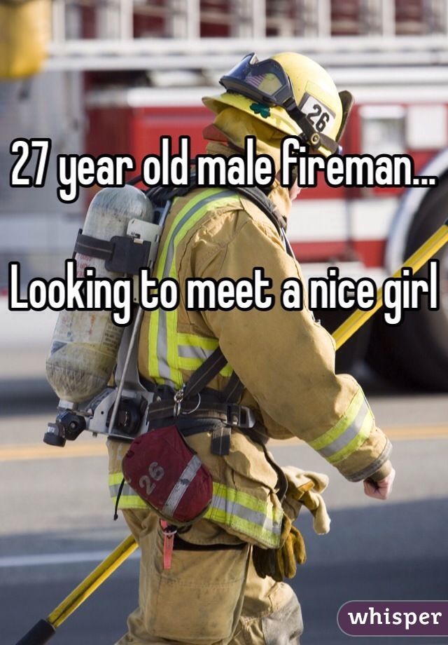 27 year old male fireman...

Looking to meet a nice girl