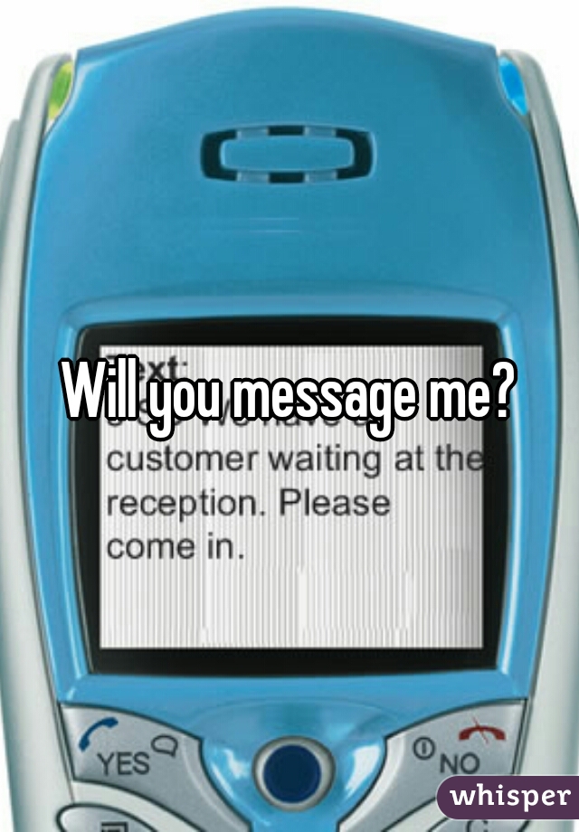 Will you message me?