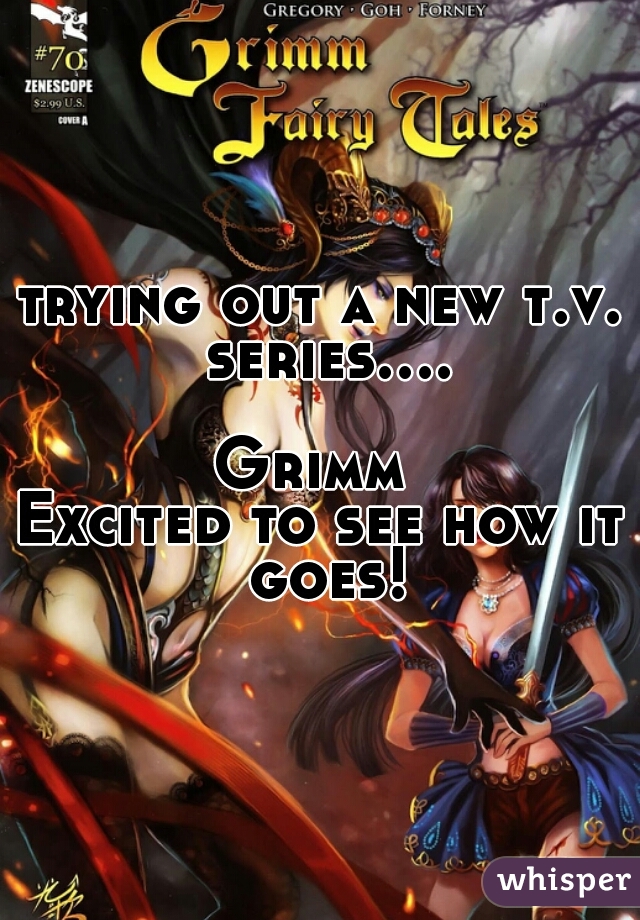 trying out a new t.v. series....  
Grimm 
Excited to see how it goes!