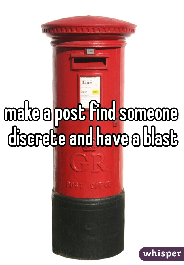 make a post find someone discrete and have a blast