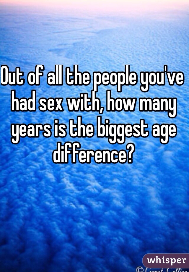 Out of all the people you've had sex with, how many years is the biggest age difference?