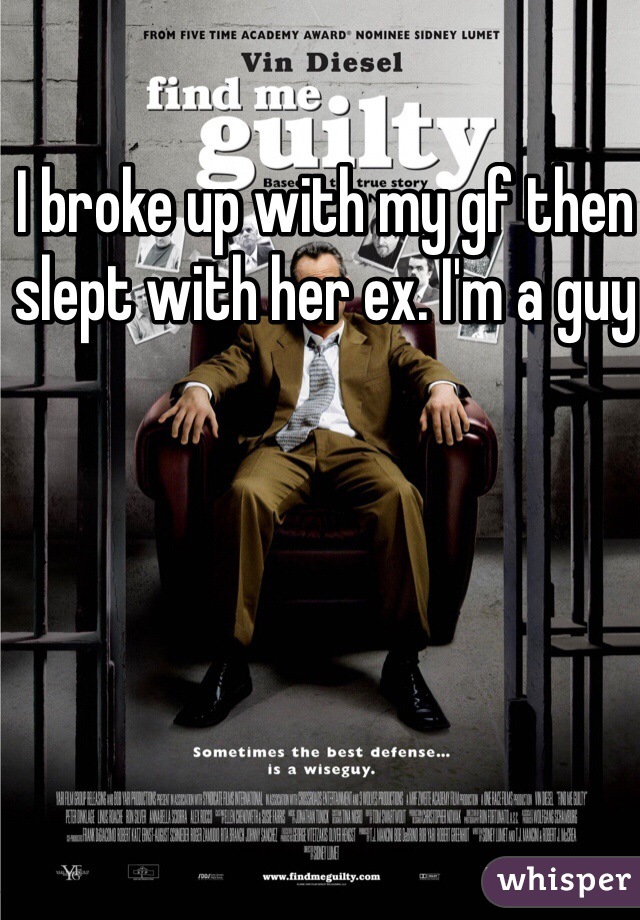 I broke up with my gf then slept with her ex. I'm a guy