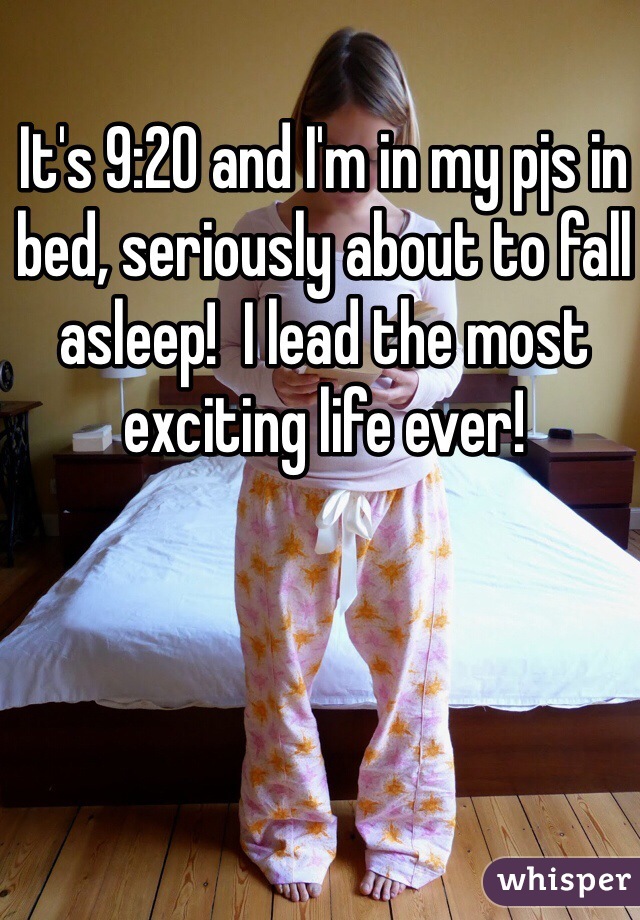 It's 9:20 and I'm in my pjs in bed, seriously about to fall asleep!  I lead the most exciting life ever!