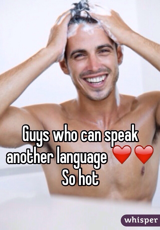 Guys who can speak another language ❤️❤️
So hot