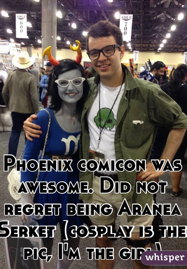 Phoenix comicon was awesome. Did not regret being Aranea Serket (cosplay is the pic, I'm the girl)