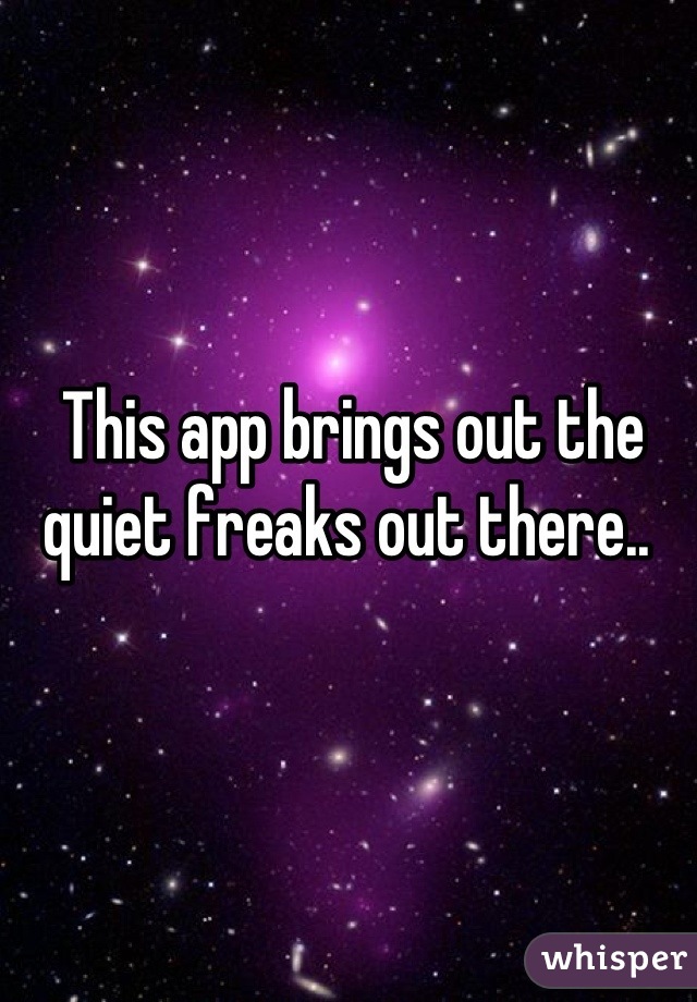 This app brings out the quiet freaks out there.. 