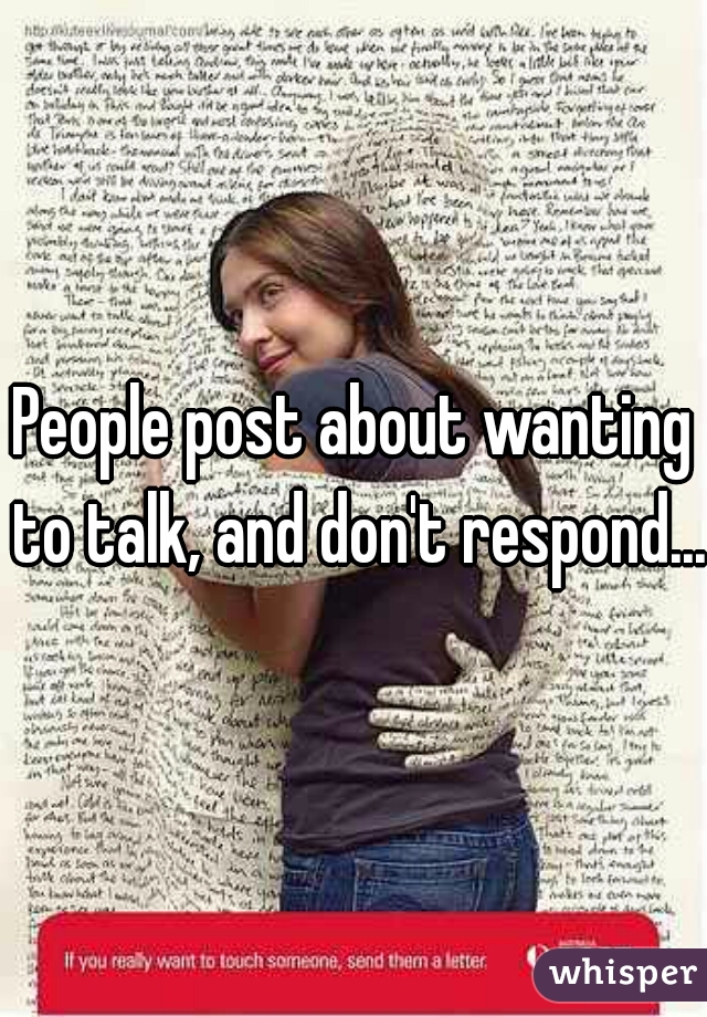 People post about wanting to talk, and don't respond....