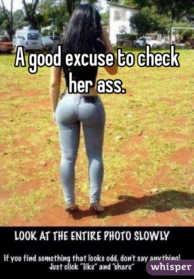 A good excuse to check her ass.