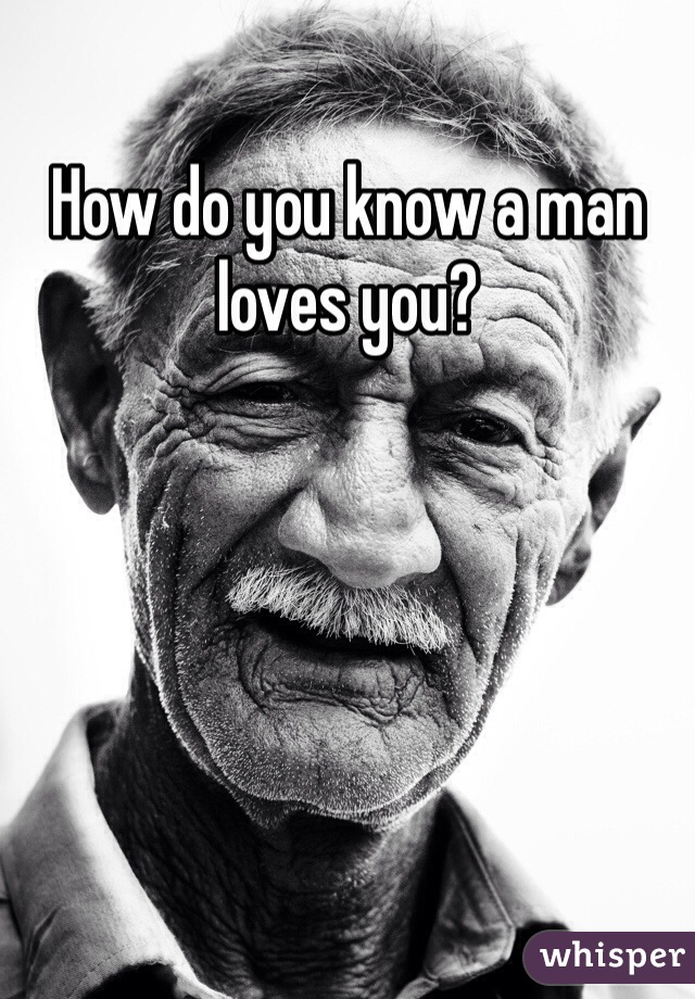 How do you know a man loves you? 